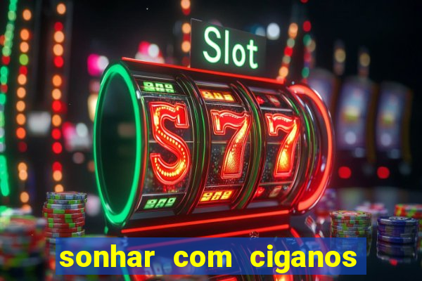 sonhar com ciganos jogo do bicho